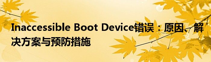 Inaccessible Boot Device错误：原因、解决方案与预防措施