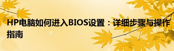 HP电脑如何进入BIOS设置：详细步骤与操作指南