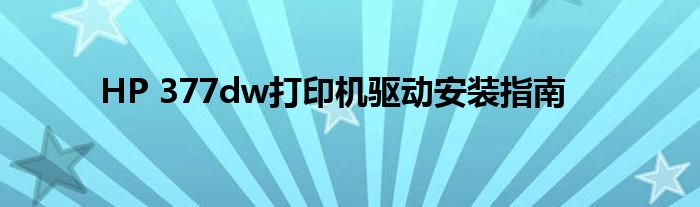 HP 377dw打印机驱动安装指南