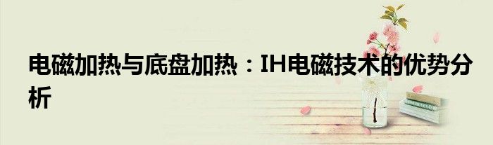 电磁加热与底盘加热：IH电磁技术的优势分析