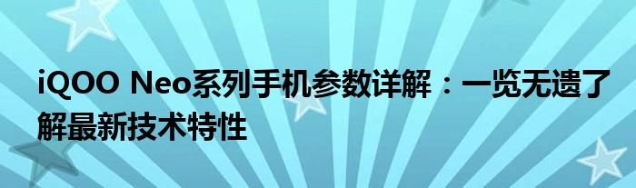 iQOO Neo系列手机参数详解：一览无遗了解最新技术特性
