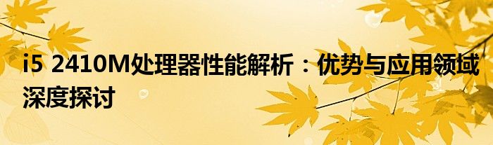 i5 2410M处理器性能解析：优势与应用领域深度探讨
