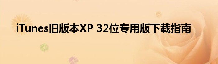 iTunes旧版本XP 32位专用版下载指南