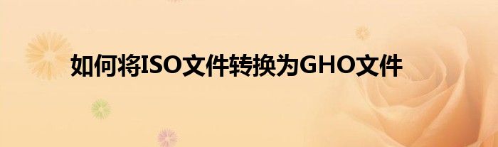 如何将ISO文件转换为GHO文件