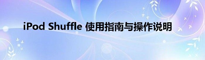 iPod Shuffle 使用指南与操作说明