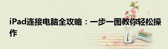 iPad连接电脑全攻略：一步一图教你轻松操作