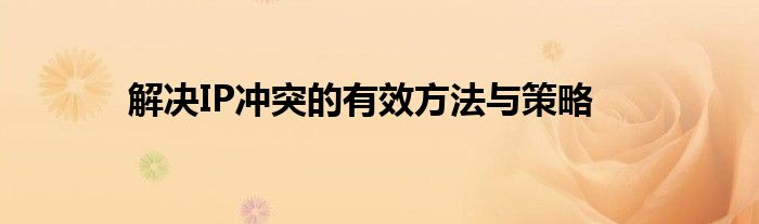 解决IP冲突的有效方法与策略