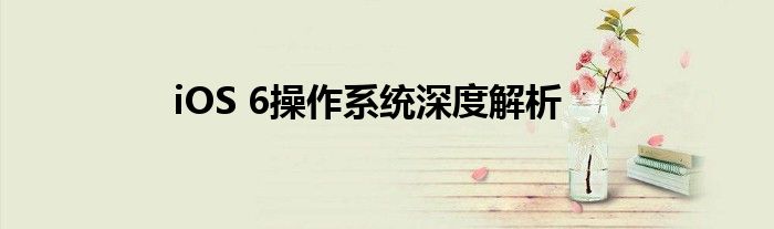 iOS 6操作系统深度解析