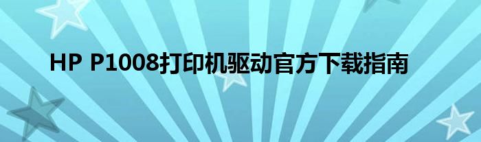 HP P1008打印机驱动官方下载指南