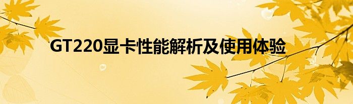 GT220显卡性能解析及使用体验