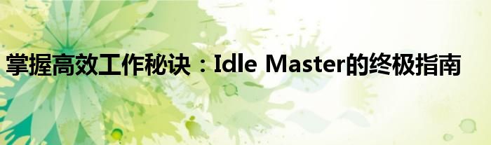 掌握高效工作秘诀：Idle Master的终极指南