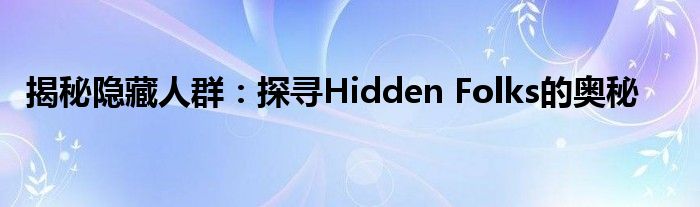 揭秘隐藏人群：探寻Hidden Folks的奥秘