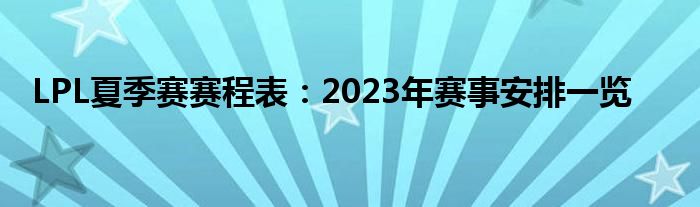 LPL夏季赛赛程表：2023年赛事安排一览