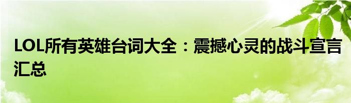 LOL所有英雄台词大全：震撼心灵的战斗宣言汇总