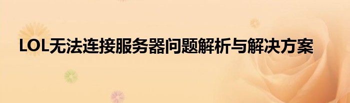 LOL无法连接服务器问题解析与解决方案