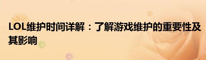 LOL维护时间详解：了解游戏维护的重要性及其影响