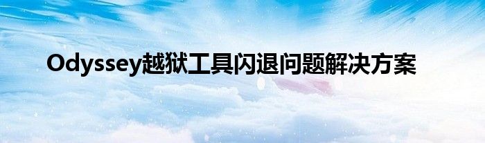 Odyssey越狱工具闪退问题解决方案