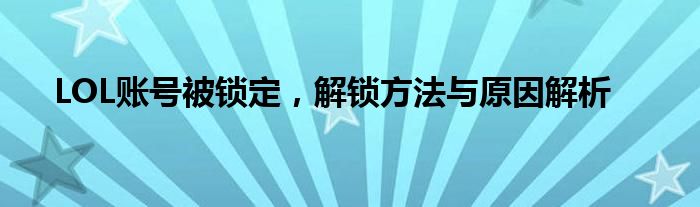 LOL账号被锁定，解锁方法与原因解析
