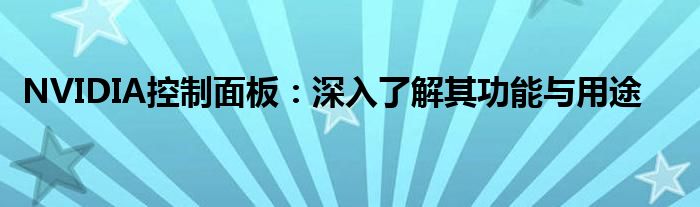 NVIDIA控制面板：深入了解其功能与用途