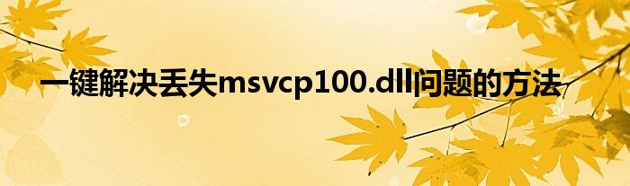 一键解决丢失msvcp100.dll问题的方法