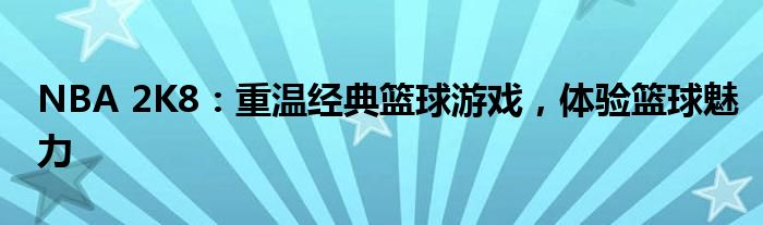 NBA 2K8：重温经典篮球游戏，体验篮球魅力