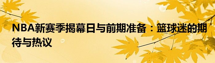 NBA新赛季揭幕日与前期准备：篮球迷的期待与热议