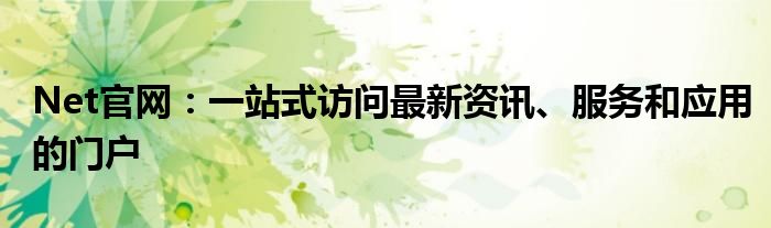 Net官网：一站式访问最新资讯、服务和应用的门户