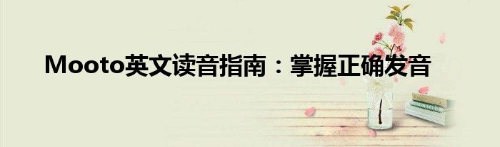 Mooto英文读音指南：掌握正确发音