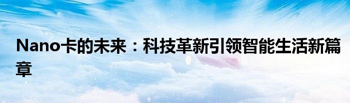 Nano卡的未来：科技革新引领智能生活新篇章
