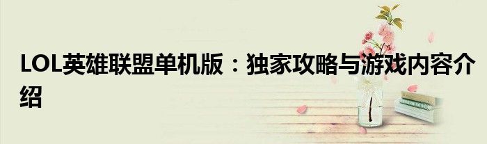 LOL英雄联盟单机版：独家攻略与游戏内容介绍