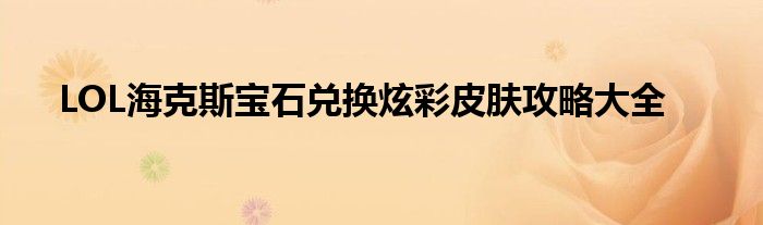 LOL海克斯宝石兑换炫彩皮肤攻略大全