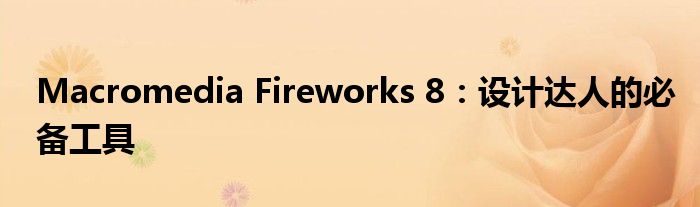 Macromedia Fireworks 8：设计达人的必备工具
