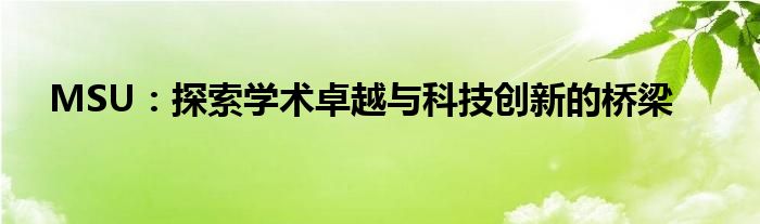 MSU：探索学术卓越与科技创新的桥梁