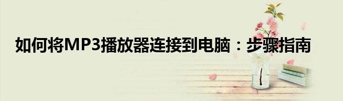 如何将MP3播放器连接到电脑：步骤指南