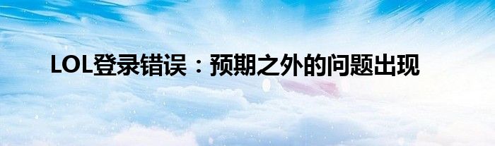 LOL登录错误：预期之外的问题出现