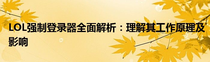 LOL强制登录器全面解析：理解其工作原理及影响