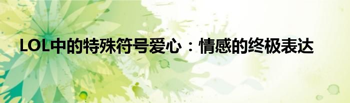 LOL中的特殊符号爱心：情感的终极表达