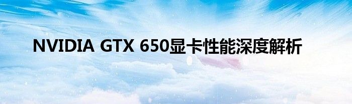 NVIDIA GTX 650显卡性能深度解析