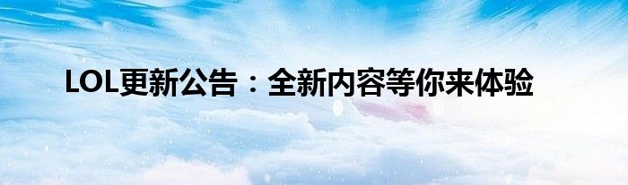 LOL更新公告：全新内容等你来体验