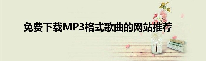 免费下载MP3格式歌曲的网站推荐