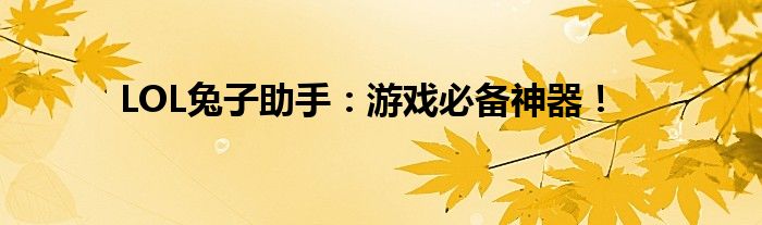 LOL兔子助手：游戏必备神器！
