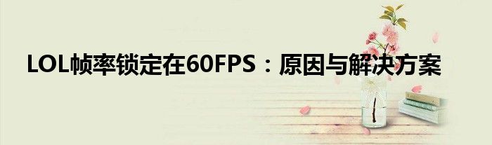 LOL帧率锁定在60FPS：原因与解决方案