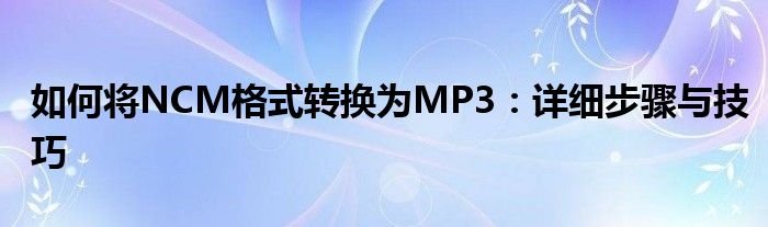 如何将NCM格式转换为MP3：详细步骤与技巧