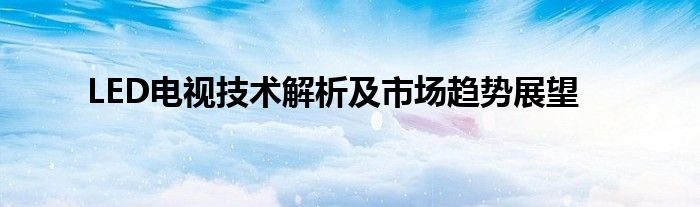 LED电视技术解析及市场趋势展望