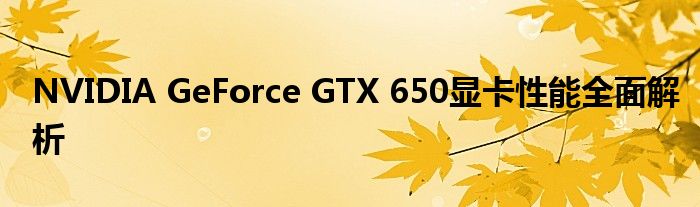 NVIDIA GeForce GTX 650显卡性能全面解析