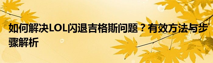 如何解决LOL闪退吉格斯问题？有效方法与步骤解析