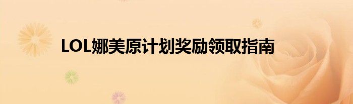 LOL娜美原计划奖励领取指南