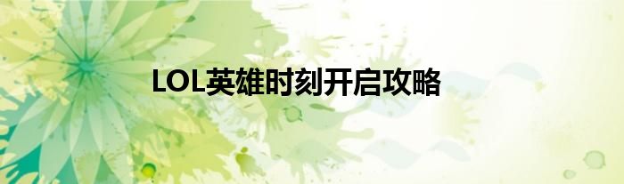 LOL英雄时刻开启攻略