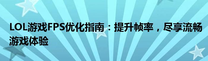 LOL游戏FPS优化指南：提升帧率，尽享流畅游戏体验