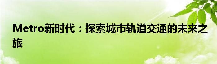 Metro新时代：探索城市轨道交通的未来之旅
